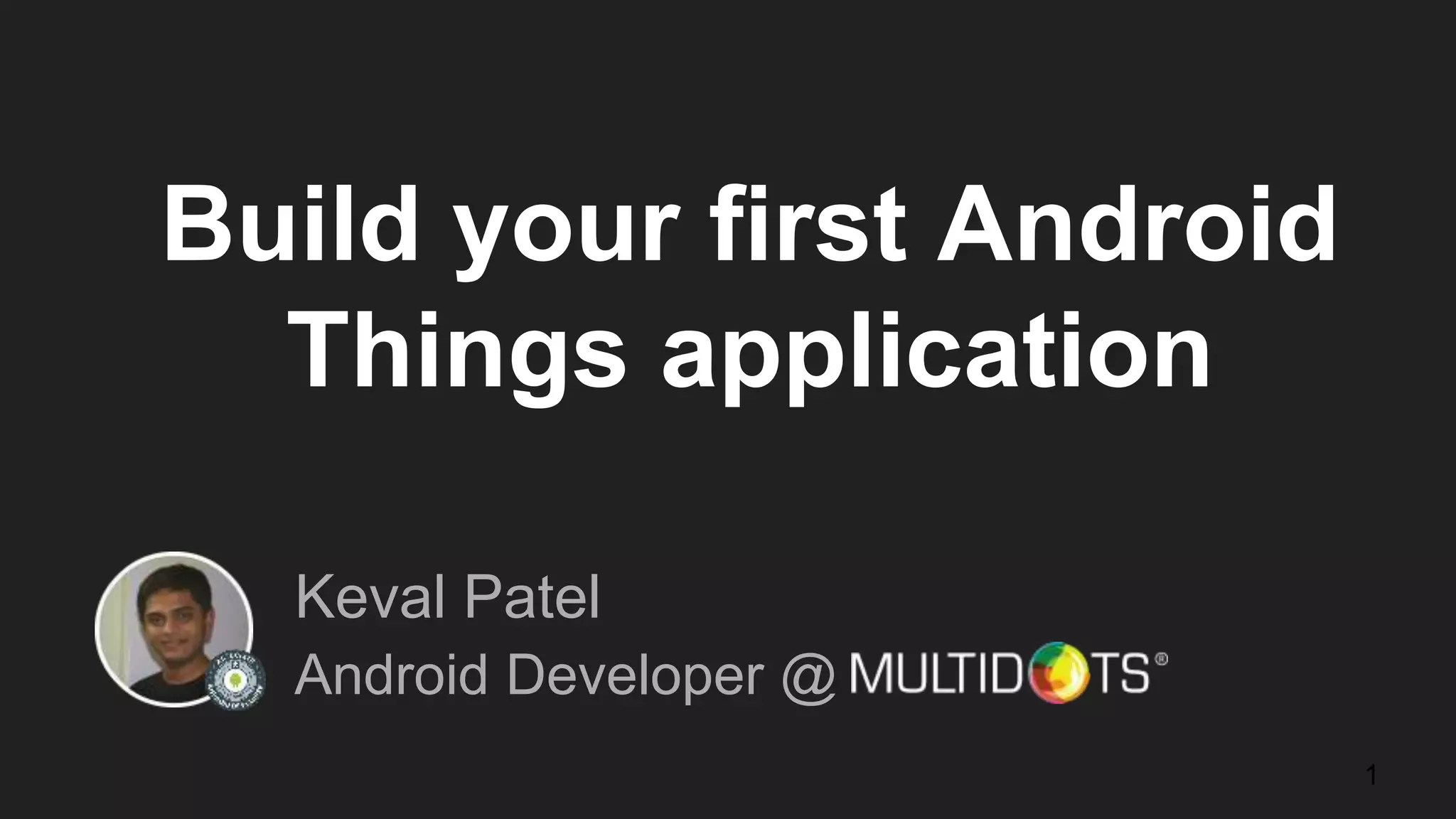 Build your first Android Things application Keval Patel Android Developer @ 1 