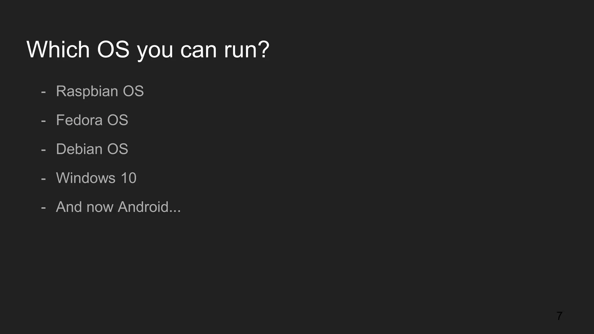 Which OS you can run? - Raspbian OS - Fedora OS - Debian OS - Windows 10 - And now Android... 7 