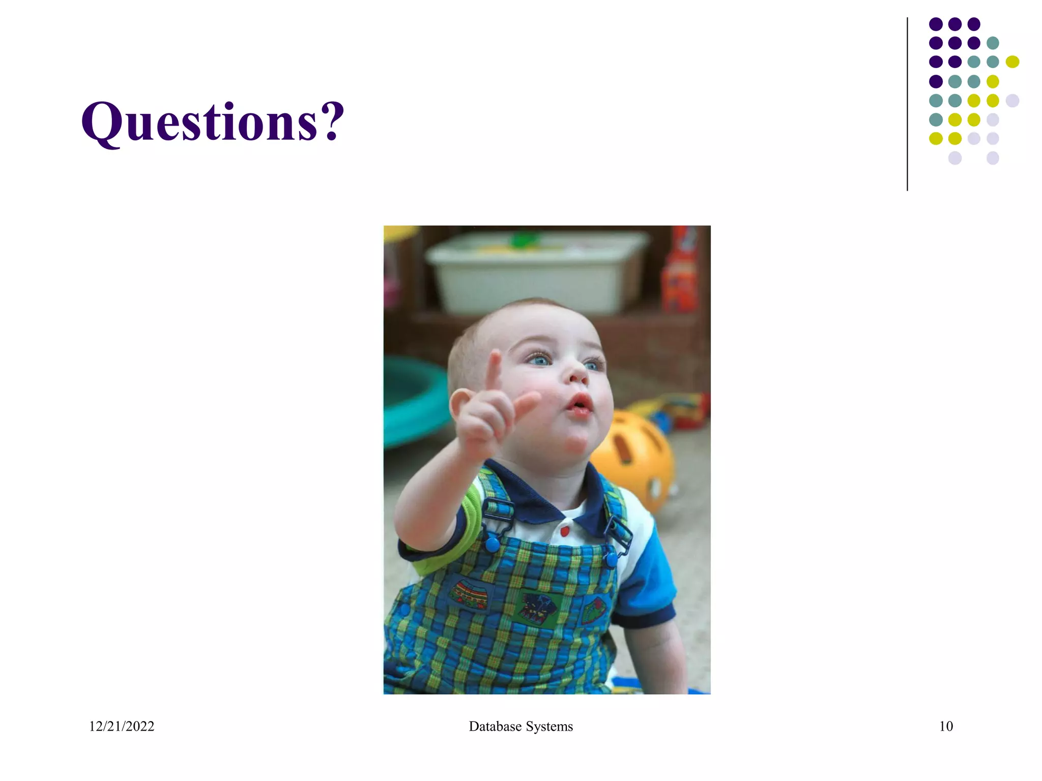 Questions?
12/21/2022 Database Systems 10
 