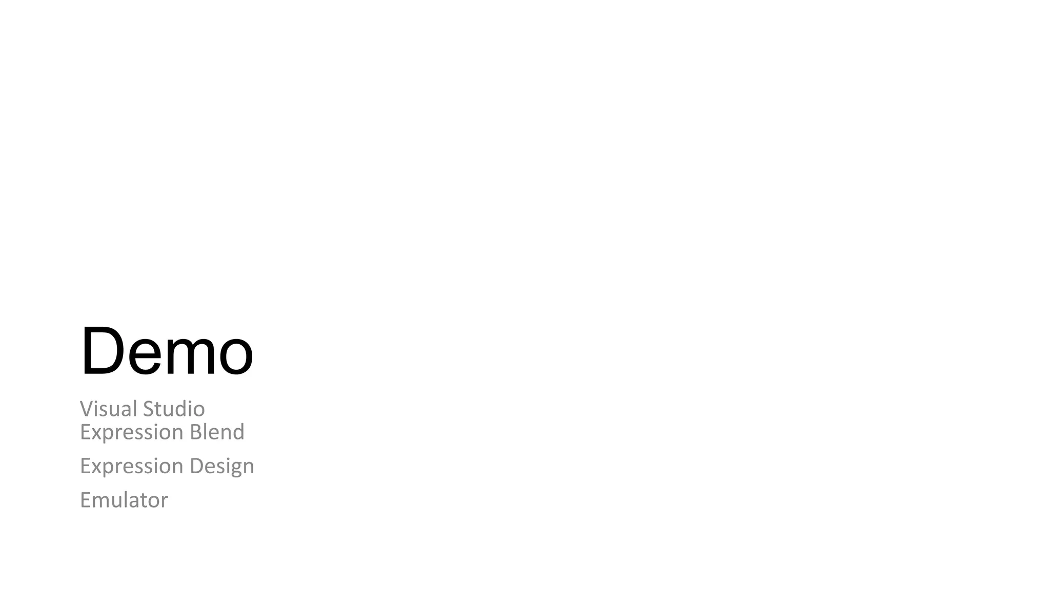 Demo
Visual Studio
Expression Blend
Expression Design
Emulator
 