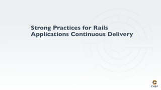 Strong Practices for Rails
Applications Continuous Delivery
 
