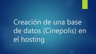 Creación de una base
de datos (Cinepolis) en
el hosting
 
