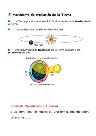 Contesta V(verdadero o F (falso).
o La tierra sólo se mueve de una forma, rotando sobre
sí mismo____
 