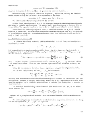 and therefore
connected part of Go = connected part of W0, (23)
since it is obvious that all the terms Wn, n > 1, generate only unconnected graphs.
Differentiating Eq. (22) a total of n times with respect to A1, we conclude similarly that connected
graphs are generated by only the term W 0 in the expansion (22), and hence
connected part of G,~= connected part of W,~, n = 1, 2..... (24)
The relations (23) and (24) in conjunction with (21) give (20).
We have proved the eonneetedness of Wn in this detail only because the idea behind this proof can be
generalized to Legendre transformations. The result of such a generalization must be the proof of the m-
irreducibility of the Legendre transform of order m [for m = 1, 2 this generalization is made in [10]].
Note that from the terminological point of view it is convenient to assume that W0 is the Legendre
transform of zeroth order, and the argument given above can be regarded as the proof of its 0-irreducibil-
ity (0-irreducibility means that a graph remains eonDected when 0 lines are broken, in other words, the
graph is simply connected).
3. Legendre Transforms
The Legendre transform of order m is constructed as follows [1, 2, 5]: first, one introduces new
variables c~l, ..., c~m,
6Wo
ic~- k = t, 2 ..... ra. (25)
5A~, '
It is assumed that these equations can be solved for A1..... Am (here Am+ t ..... AN are regarded as
fixed parameters), i.e., that one can find A1.... , Am as functionals of oq, ..., c~m and Am+1 ..... AN.
One then introduces the funetional
ri~('~)(a ...... a,,~;A,,+ ...... Ax)~ W0(A~,..., Ax)- 6A~-A~ = Wo- i ~kA~: (26)
k=t h~t
wh[eh is called the Legendre transform of order m of the functional W0 (A1, . .., AN) [we use the notation
f.(m) as we wish to retain r(m) for the same functional expressed in terms of different variab!es; see
See. 4].
In Eq. (26) one can assume that either A1..... Am or c~1..... ~m are the independent variables.
For k s m we have (assuming that the c~I..... c~m are independent)
6I~'('~) ~ 6W0 5A~ ~, 6Wo 6A~ iA~=. iA~. (27)
5a~ 6A,, 6ct~ 6A,~ 6c~
In writing down the variational derivatives one should specify which variables are assumed fixed for a given
differentiation. So as not to encumber the formulas, we shall not do this, assuming that the precise mean-
tng of the derivatives can be established without difficulty in each case from the procedure by which the for-
mula is obtained.
The meaning of the variables c~k can be established from the definitions (25), (16), (7) and the con-
straint equations (13):
6 ~u 6Go (-i) ~ 6~G0 t
a~, = --i iGo-I -- Go-~ -- Go-~ G,. (28)
5A~ 6A~ k! 6A,k k!
This shows that ~k is equal to within the factor l/k! to the unconnected Green's function without vacuum
loops.
The stationarity property mentioned in the introduetion is this: suppose we are interested in a theory
with the actual potentials A~~ ..... A~ ) The expression
m
(o) . A (o)~ ~( )/ __ (o) ~ ~(o)
q)(~) (a ...... am; A........ j = t " ~a..... ccm;Am+...... A~ ) ) + i~.~ a~A~ ,
2i9
 
