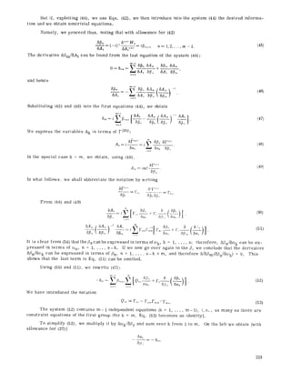 But if, exploiting (44), we use Eqs. (42), we then introduce into the system (44) the desired informa-
tion and we obtain nontrivial equations.
Namely, we proceed thus, noting that with allowance for (42)
6~. 6'~+' W0
6A-'-'-7= (-i)" 6A, "+' i[3,,+,, n = l, 2.... , m- I.
The derivative 6fim/SAi can be found from the last equation of the system (44):
(45)
and hence
(46)
Substituting (45) and (46) into the first equations (44), we obtain
m-~ [ 6Ak 6A.~ 5A~ -~
We express the variables Ak in terms of F(m):
A~ i.
{}(~k
In the special case k = m, we obtain, using (40),
m
= is 6[L 6F ('')
6An ] (47)
(48)
6FI,,,/ (49)
A,,, : ira!---
In what follows, we shall abbreviate the notation by writing
From (48) and (49)
5F~,,,/ 5-Ti,,,,
--i ]',,, +1"~
5[~,~ .=, ,, 6f4,,  &~,< ] j "
m
..... t ...... ' - (51)
It is clear from (34) that the ~s can be expressed in terms of C~k, k = 1..... s; therefore, 5/?s/SCe k can be ex-
pressed in terms of C~n, n = 1..... s-k. If we now go over again to the fi, we conclude that the derivative
6/?s/6Oe k can be expressed in terms of Pn, n = 1..... s-k < m, and therefore 5/6fim(6fis/SCek) = O. This
shows that the last term in Eq. (51) can be omitted.
Using (50) and (51), we rewrite (47):
m -- l m
,,~-, ~=~' L {')(t.~ * 5',3,,  5eta ] J "
We have introduced the noCation
(52)
The system (52) contains m-1 independent equations (k = 1, ..., m-l), i.e., as many as there are
constraint equations of the first group [for k = m, gq. (52) becomes an identity].
To simplify (52), we multiply it by 60~k/6/?r and sum over k from 1 to m. On the left we obtain /with
allowance for (37)1
6cq
6Jr.
6j~,.
223
 