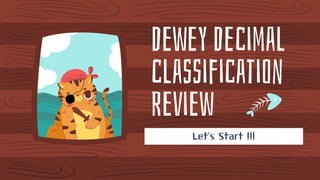 Dewey Decimal
classification
Review
Let’s Start !!!
 