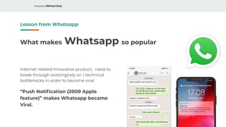 Presented by Waheng Chang
What makes Whatsapp so popular
Internet related Innovative product, need to
break through existi...