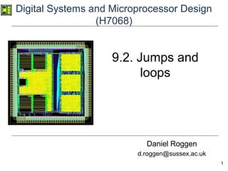 1
Digital Systems and Microprocessor Design
(H7068)
Daniel Roggen
d.roggen@sussex.ac.uk
9.2. Jumps and
loops
 