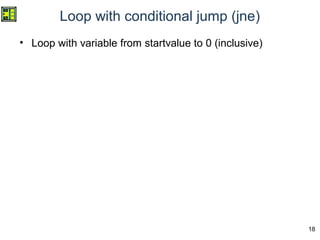 18
Loop with conditional jump (jne)
• Loop with variable from startvalue to 0 (inclusive)
 