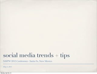 social media trends + tips
    NMPW 2012 Conference - Santa Fe, New Mexico

    May 5, 2012


Monday, April 30, 12
 