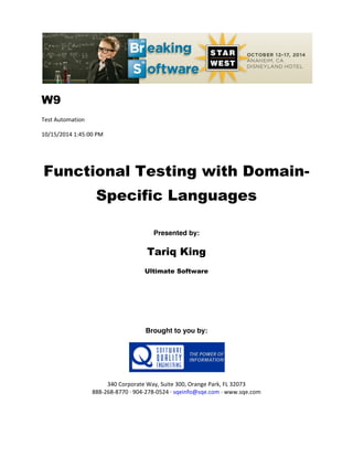 W9
Test Automation
10/15/2014 1:45:00 PM
Functional Testing with Domain-
Specific Languages
Presented by:
Tariq King
Ultimate Software
Brought to you by:
340 Corporate Way, Suite 300, Orange Park, FL 32073
888-268-8770  ·∙  904-278-0524  ·∙  sqeinfo@sqe.com ·∙ www.sqe.com
 