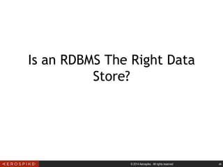 © 2014 Aerospike. All rights reserved ‹#›
Is an RDBMS The Right Data
Store?
 