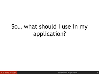 © 2014 Aerospike. All rights reserved ‹#›
So… what should I use in my
application?
 
