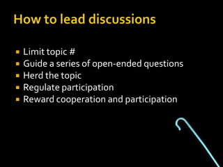    Limit topic #
   Guide a series of open-ended questions
   Herd the topic
   Regulate participation
   Reward cooperation and participation
 
