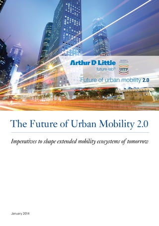Imperatives to shape extended mobility ecosystems of tomorrow
The Future of Urban Mobility 2.0
January 2014
 
