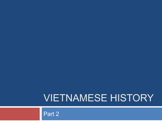 VIETNAMESE HISTORY 
Part 2 
 