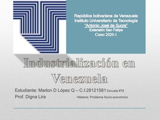 Estudiante: Marlon D López Q – C.I:28121581 Escuela #78
Prof. Digna Lira -Materia: Problema Socio-económico
 