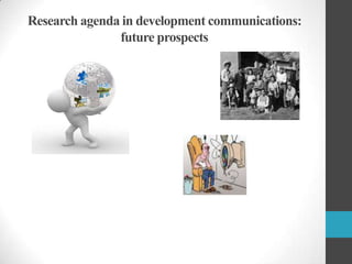 Research agenda in development communications:
future prospects

 