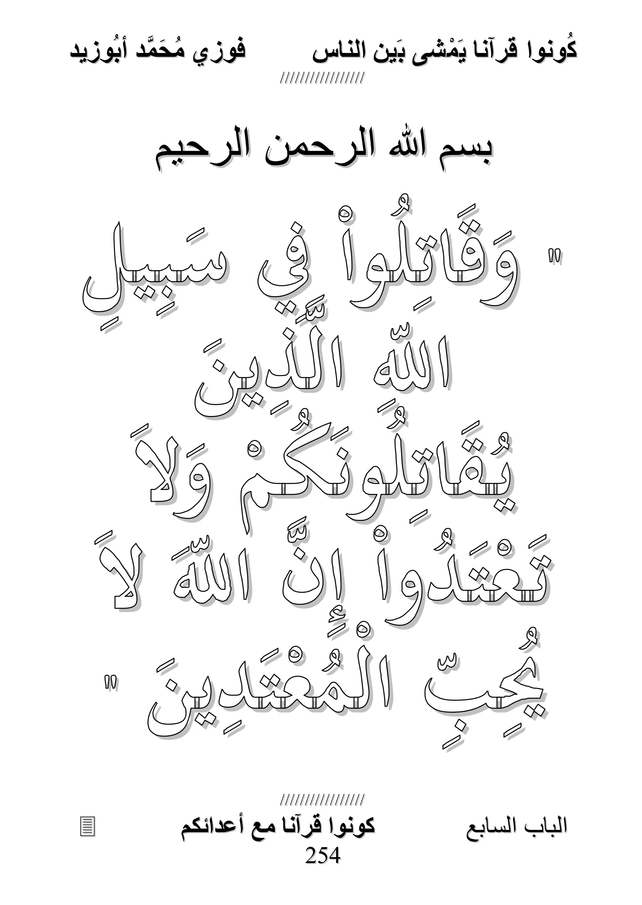 ُ‫ك‬ُ‫ك‬ُ‫ونواُقرآناُي‬ُ‫ونواُقرآناُي‬ُ‫م‬ُ‫م‬ُ‫شىُب‬ُ‫شىُب‬ُُ‫ينُالناس‬ُُ‫ينُالناس‬ُُُُُُُُُُُُُُ‫وزيد‬‫دُأب‬َّ‫م‬‫ح‬‫فوزيُم‬‫وزيد‬‫دُأب‬َّ‫م‬‫ح‬‫فوزيُم‬ُُ


‫ا‬ ‫الباب‬‫ا‬ ‫الباب‬‫لسابع‬‫لسابع‬ُُُُُُُُُُُُُُُُُُُُُُُُُُ‫كونواُقرآناُمعُأعدائكم‬‫كونواُقرآناُمعُأعدائكم‬ُُُُُُُُُُُُُُُُُُُُُُُُُُُُ
225544
‫الرحيم‬ ‫الرحمن‬ ‫هللا‬ ‫بسم‬‫الرحيم‬ ‫الرحمن‬ ‫هللا‬ ‫بسم‬
"ِ‫يل‬ِ‫ب‬َ‫س‬ ِ‫يف‬ ْ‫ا‬‫و‬ُ‫ل‬ِ‫ات‬َ‫ه‬َ‫و‬
َ‫ين‬ِ‫ذ‬‫ه‬‫ل‬‫ا‬ ِ‫اَّلل‬
َ‫ال‬َ‫و‬ ْ‫م‬ُ‫ك‬َ‫ن‬‫و‬ُ‫ل‬ِ‫ات‬َ‫ق‬ُ‫ي‬
‫ا‬ ‫ه‬‫ن‬ِ‫إ‬ ْ‫ا‬‫و‬ُ‫د‬َ‫ت‬ْ‫ع‬َ‫ت‬َ‫ال‬ َ‫َّلل‬
َ‫ين‬ِ‫د‬َ‫ت‬ْ‫ع‬ُ‫ْم‬‫ل‬‫ا‬ ِ‫ب‬ُِ‫حي‬"
 