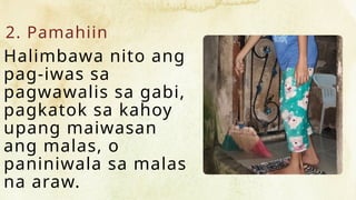 2. Pamahiin
Halimbawa nito ang
pag-iwas sa
pagwawalis sa gabi,
pagkatok sa kahoy
upang maiwasan
ang malas, o
paniniwala sa malas
na araw.
 
