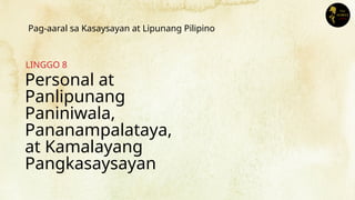 Personal at
Panlipunang
Paniniwala,
Pananampalataya,
at Kamalayang
Pangkasaysayan
LINGGO 8
Pag-aaral sa Kasaysayan at Lipunang Pilipino
 