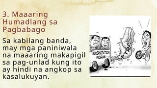 3. Maaaring
Humadlang sa
Pagbabago
Sa kabilang banda,
may mga paniniwala
na maaaring makapigil
sa pag-unlad kung ito
ay hindi na angkop sa
kasalukuyan.
 