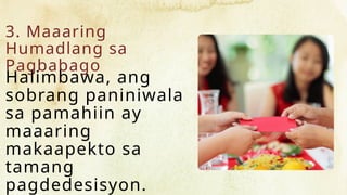 3. Maaaring
Humadlang sa
Pagbabago
Halimbawa, ang
sobrang paniniwala
sa pamahiin ay
maaaring
makaapekto sa
tamang
pagdedesisyon.
 
