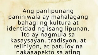 Ang panlipunang
paniniwala ay mahalagang
bahagi ng kultura at
identidad ng isang lipunan.
Ito ay nagmula sa
kasaysayan, tradisyon, at
relihiyon, at patuloy na
nakaaapekto sa ating
 