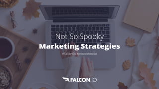 Not So Spooky


Marketing Strategies


#FalconEd #growwithsocial
 