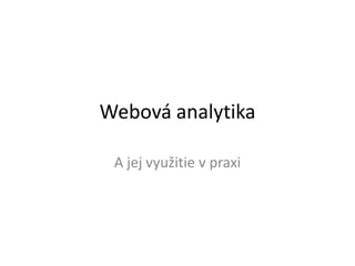 Webová analytika

 A jej využitie v praxi
 