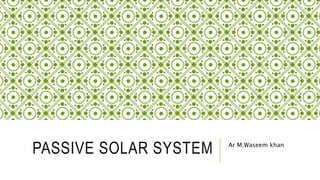 PASSIVE SOLAR SYSTEM Ar M.Waseem khan
 