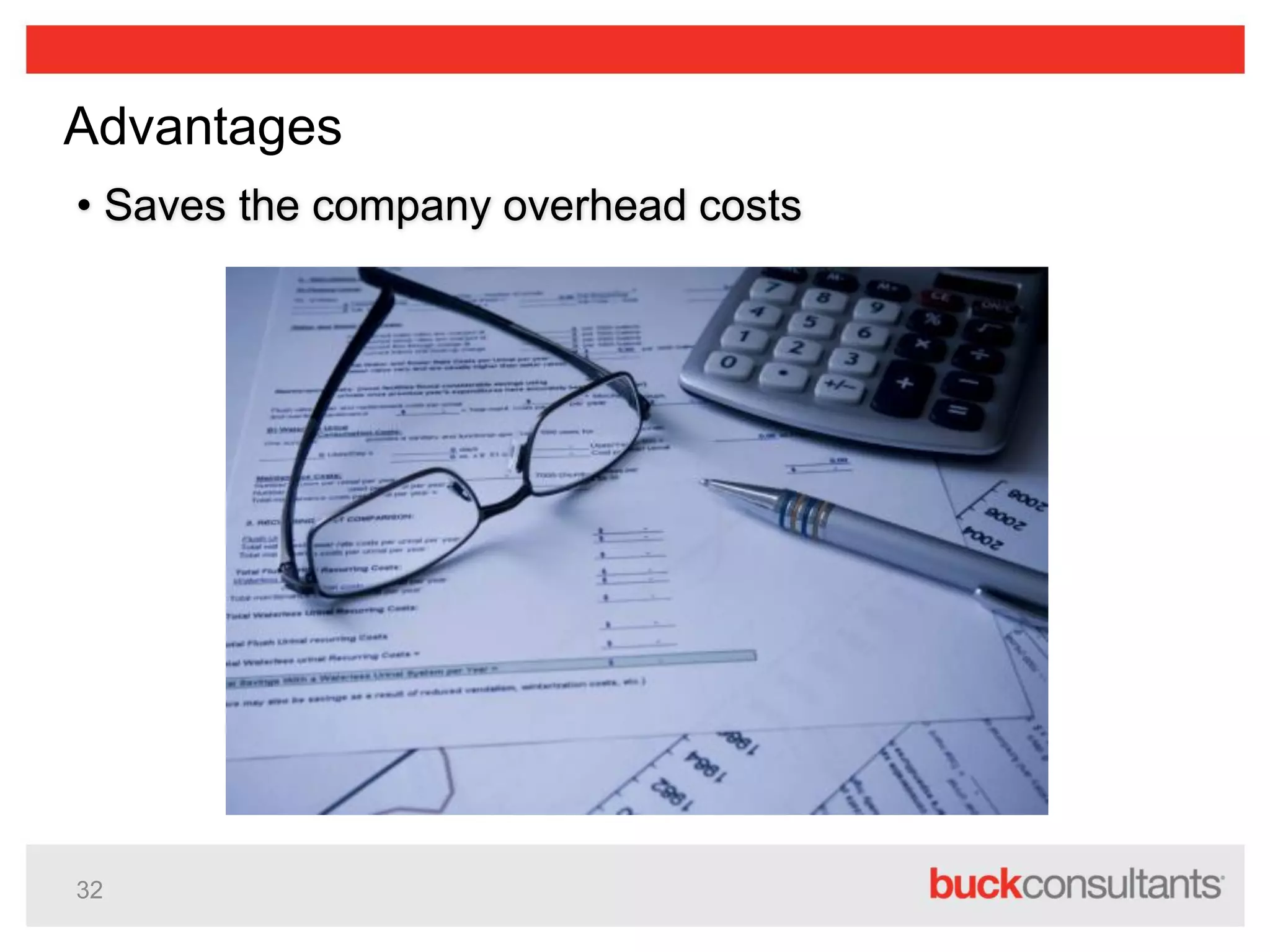 32
Advantages
• Saves the company overhead costs
 