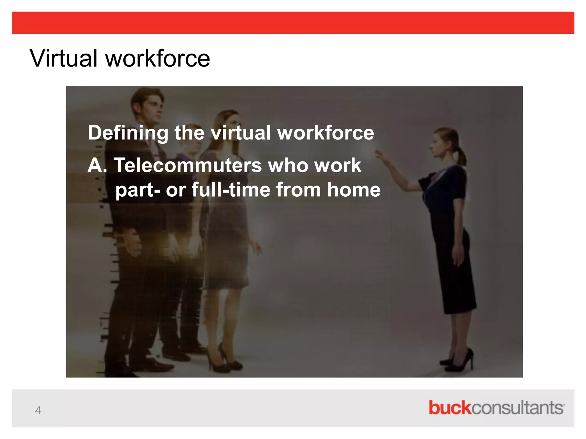 4
Virtual workforce
Defining the virtual workforce
A. Telecommuters who work
part- or full-time from home
 