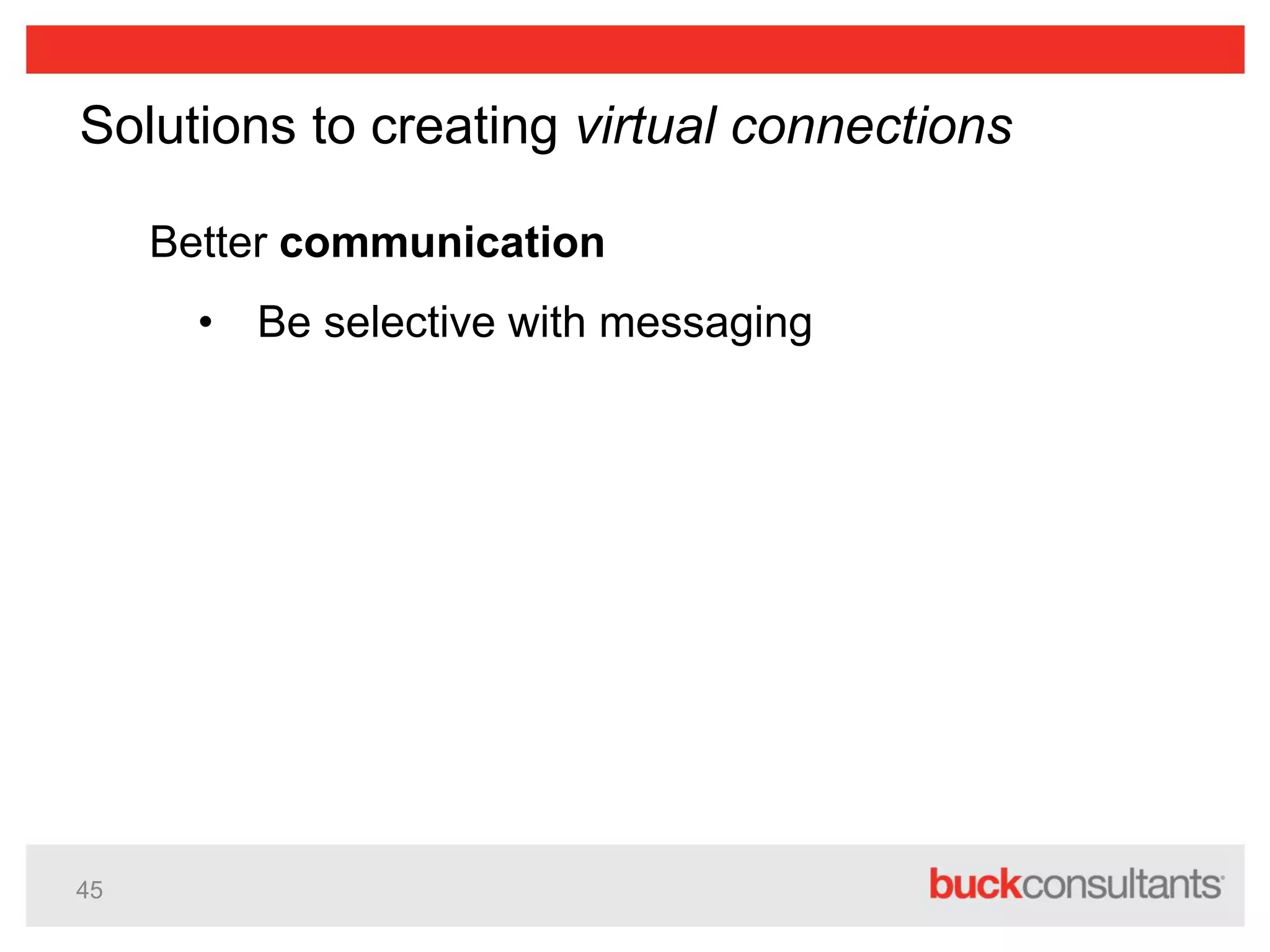 45
Solutions to creating virtual connections
Better communication
• Be selective with messaging
 