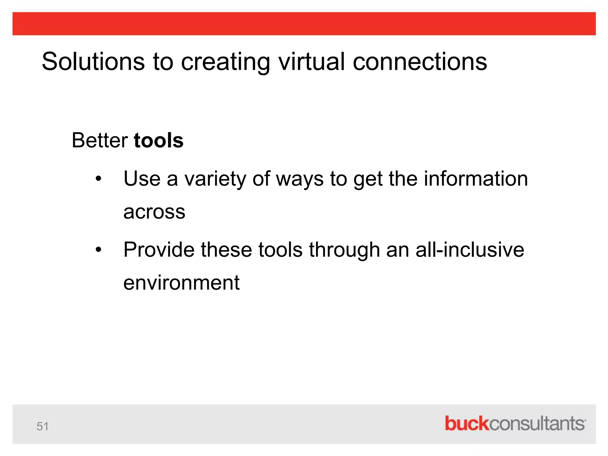 51
Solutions to creating virtual connections
Better tools
• Use a variety of ways to get the information
across
• Provide these tools through an all-inclusive
environment
 