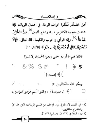 ‫٥٢‬



                          ‫‪ ‬‬
                                        ‫َ َ َُْ‬
     ‫أﻫﻞ اﻟﺼﻐﺎر ﻓﺘﻠﻘﻮا ﺧﺮاف اﻟﺮﻣﺎل ﰲ ﺧﻨﺪق اﻟﻮﺑﺎل، ﻓﺈذا‬
      ‫ْ ْ ُ‬
     ‫اﺷﺘﺪت ﻫﺠﻤﺔ اﻟﻜﺎﻓﺮﻳﻦ ﻓﺎرﺗﺪوا ﻏﲑ آﺛﻤﲔ . ﻓﺈن »ا َﺮب‬
                  ‫)١(‬
              ‫ﱠ‬
                                              ‫َ ْ َ ٌ )٢(‬
     ‫ﺧﺪﻋﺔ« . وإﻧﻪ اﻟﺮأي واﳊﺮب واﳌﻜﻴﺪة، ﻗﺎل ﺗﻌﺎﱃ: ﴿»‬
               ‫¼½¾¿‪] ﴾ÁÀ‬اﻷﻧﻔﺎل:٦١[.‬

             ‫ﻓﻜﺎن ﳍﻢ ﻣﺎ أرادوا ﺣﺘﻰ ردﻣﻮا اﳋﻨﺪق إﻻ ﺷﱪا .‬
                ‫ً‬

     ‫$ ﴿! " # $ % & '‬
             ‫(﴾ ]ﳏﻤﺪ:١[:‬
     ‫وﻣﻜﺮ اﷲ ﺑﺎﻟﻜﺎﻓﺮﻳﻦ ﴿+ , -. /‬
     ‫0 1﴾ ]آل ﻋﻤﺮان:٤٥[، وﻇﻨﻮا أﳖﻢ ﻫﺰﻣﻮا اﳌﺆﻣﻨﲔ،‬
                                                    ‫ــــــــــــــــــــــــــ‬
     ‫)١( ﻏﲑ آﺛﻤﲔ ﻷن اﻟﺘﻮﱄ ﻳﻮم اﻟﺰﺣﻒ ﻣﻦ اﻟﺴﺒﻊ اﳌﻮﺑﻘﺎت؛ ﻟﻜﻦ ﻫﺬا ﻛﺮ‬
     ‫ٌ‬
                                              ‫واﺳﺘﺪراج ﻟﻠﻜﺎﻓﺮﻳﻦ .‬
                             ‫)٢( رواه اﻟﺒﺨﺎري )٨٢٠٣(، وﻣﺴﻠﻢ )٩٣٧١(.‬
               ‫٥٢‬
 