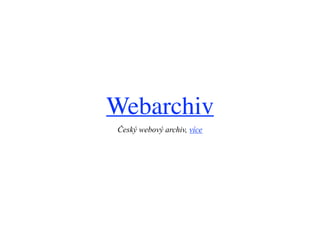 Webarchiv
Český webový archiv, více
 