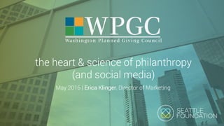 the heart & science of philanthropy
(and social media)
May 2016 | Erica Klinger, Director of Marketing
 