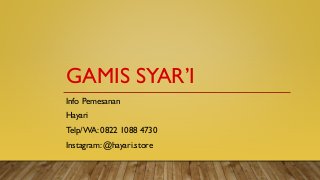 GAMIS SYAR’I
Info Pemesanan
Hayari
Telp/WA: 0822 1088 4730
Instagram: @hayari.store
 
