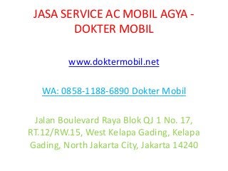 JASA SERVICE AC MOBIL AGYA -
DOKTER MOBIL
www.doktermobil.net
WA: 0858-1188-6890 Dokter Mobil
Jalan Boulevard Raya Blok QJ 1 No. 17,
RT.12/RW.15, West Kelapa Gading, Kelapa
Gading, North Jakarta City, Jakarta 14240
 