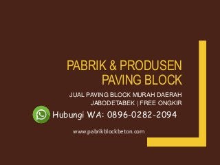 PABRIK & PRODUSEN
PAVING BLOCK
JUAL PAVING BLOCK MURAH DAERAH
JABODETABEK | FREE ONGKIR
Hubungi WA: 0896-0282-2094
www.pabrikblockbeton.com
 
