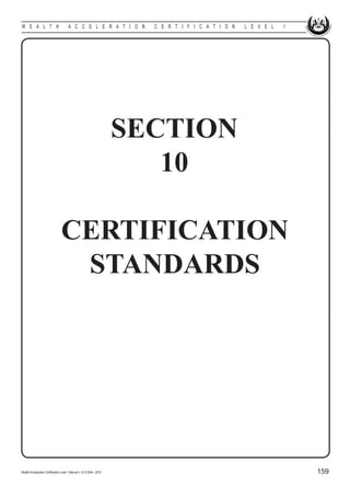 W E A L T H                            A C C E L E R A T I O N          C E R T I F I C A T I O N   L E V E L   1




                                                                      SECTION
                                                                         10

                                 CERTIFICATION
                                  STANDARDS




Wealth Acceleration Certification Level 1 Manual v 10 © 2004 - 2010                                                 159
 
