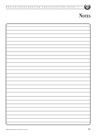 W E A L T H                            A C C E L E R A T I O N        C E R T I F I C A T I O N   L E V E L   1




                                                                                                                  Notes




Wealth Acceleration Certification Level 1 Manual v 10 © 2004 - 2010                                                  33
 
