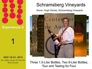 Schramsberg Vineyards
         Donor: Hugh Davies, Schramsberg Vineyards




1

    Three 1.5-Liter Bottles, Two 9-Liter Bottles,
            Tour and Tasting for Four
 