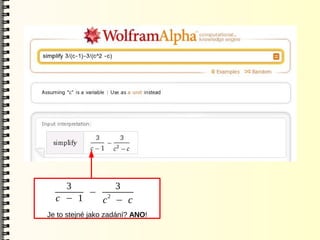 3       3
        − 2
  c − 1   c − c
Je to stejné jako zadání? ANO!
 