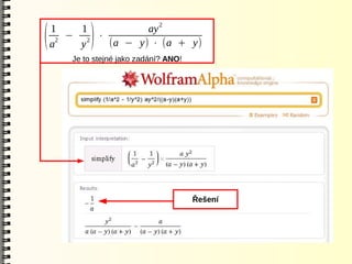 1    1          ay 2
(   a
     2
       − 2 ⋅
         y  )(a − y) ⋅ (a + y)
       Je to stejné jako zadání? ANO!




                                        Řešení
 