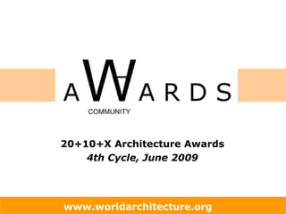 20+10+X Architecture Awards  4th Cycle, June 2009   www.worldarchitecture.org   
