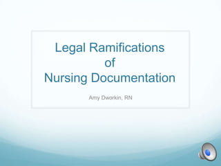 Legal Ramifications
          of
Nursing Documentation
       Amy Dworkin, RN
 