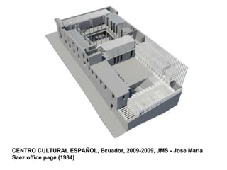CENTRO CULTURAL ESPAÑOL, Ecuador, 2009-2009, JMS - Jose Maria Saez office page (1984)  