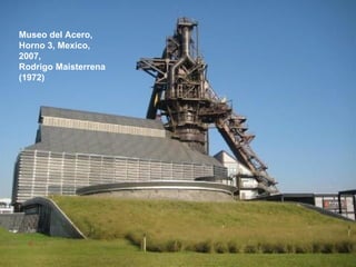 Museo del Acero, Horno 3, Mexico, 2007, Rodrigo Maisterrena  (1972)  